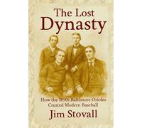 The Lost Dynasty: How the 1890s Baltimore Orioles Created Modern Baseball