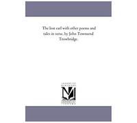 The Lost Earl With Other Poems And Tales In Verse, By John Townsend Trowbridge.