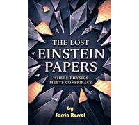 The Lost Einstein Papers: The Hidden Search for the Theory That Could Rewrite Reality