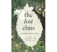The Lost Elms: A Love Letter to Our Vanished Trees - and the Fight to Save Them: The stunning new nature book from the 'unofficial poet laureate of our woodlands'