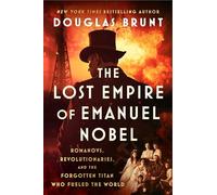 The Lost Empire of Emanuel Nobel: Romanovs, Revolutionaries, and the Forgotten Titan Who Fueled the World