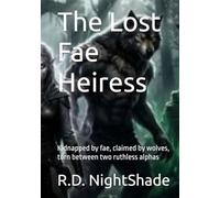 The Lost Fae Heiress: Kidnapped by fae, claimed by wolves, torn between two ruthless alphas