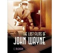 The Lost Films of John Wayne by Carolyn McGivern C. McGivern (Auteur)