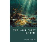 The Lost Fleet of 1715: Shipwrecks, Treasure, and the Hunt for Spanish Galleons off Florida’s Coast