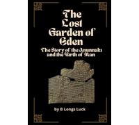 The Lost Garden of Eden: The Story of the Anunnaki and the Birth of Man