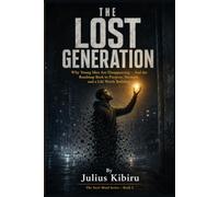 The Lost Generation: Why Young Men Are Disappearing - And the Roadmap Back to Purpose, Strength, and a Life Worth Building