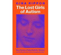 The Lost Girls of Autism: The Untold Story of Women on the Spectrum