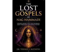 The Lost Gospels of Nag Hammadi: Unearth Ancient Texts That Illuminate Early Christianity and Gnostic Wisdom