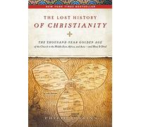 The Lost History of Christianity: The Thousand-Year Golden Age of the Church in the Middle East, Africa, and Asia--and How It Died