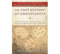 The Lost History of Christianity: The Thousand-Year Golden Age of the Church in the Middle East, Africa, and Asia--and How It Died