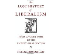 The Lost History Of Liberalism : From Ancient Rome To The Twenty-First Century