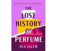 The Lost History of Perfume: Scent, Power, and Empire