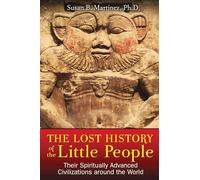 The Lost History of the Little People: Their Spiritually Advanced Civilizations around the World