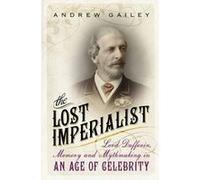 The Lost Imperialist: Lord Dufferin, Memory And Mythmaking In An Age Of Celebrity (Paperback) Andrew Gailey, (Auteur)