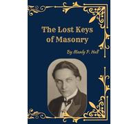 The Lost Keys of Masonry ~: The Esoteric Meaning of Masonic Symbols and Initiation
