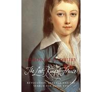 The Lost King of France: Revolution, Revenge and the Search for Louis XVII