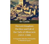 The Lost Kingdom: The Rise and Fall of the Taifa of Albarracín (1012-1300): A Forgotten Muslim Principality in Medieval Spain