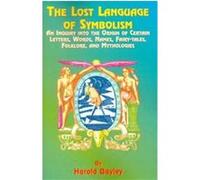The Lost Language of Symbolism: An Inquiry into the Origin of Certain Letters, Words, Names, Fairy-Tales, Folklore, and Mythologies
