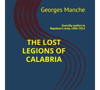 THE LOST LEGIONS OF CALABRIA: Guerrilla warfare in Napoleon's army, 1806-1813