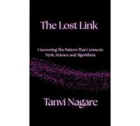 The Lost Link: Uncovering The Pattern That Connects Myth, Science and Algorithms