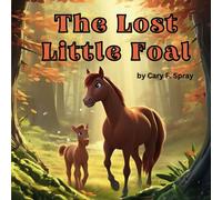 The Lost Little Foal: A Heartwarming Children’s Book About Horses, Friendship, and Fun" For Ages 1-6