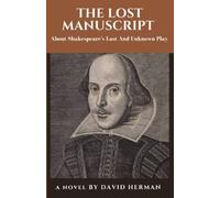 The Lost Manuscript : About Shakespeare's Last And Unknown Play
