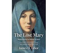 The Lost Mary: Rediscovering the Mother of Jesus