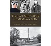 The Lost Mill Village of Middlesex Fells by Douglas L Heath & Alison C Simcox Douglas L Heath Alison C Simcox (Auteur)