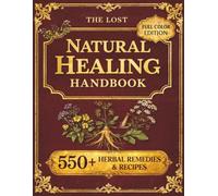 The Lost Natural Healing Handbook: Ancient Remedies, and Herbal Recipes to Support Your Vitality and Natural Health