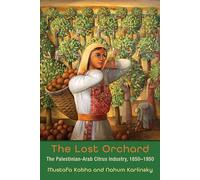 The Lost Orchard: The Palestinian-Arab Citrus Industry, 1850-1949