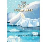 The Lost Polar Bear by Chris Charlton Chris Charlton (Auteur)