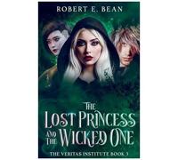 The Lost Princess And The Wicked One (The Veritas Institute)
