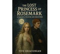 The Lost Princess of Rosemark: A Tale of a Weaver and Her Wyrm