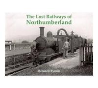 The Lost Railways of Northumberland by Bernard Byrom Inconnu (Auteur)