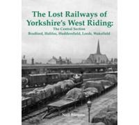 The Lost Railways Of Yorkshire's West Riding: The Central Section