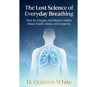 The Lost Science of Everyday Breathing: How Air, Oxygen, and Modern Habits Shape Health, Sleep, and Longevity