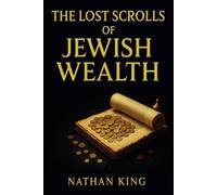 The Lost Scrolls of Jewish Wealth: The Abundance Code Hidden for Generations