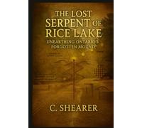 The Lost Serpent of Rice Lake: Unearthing Ontario’s Forgotten Mound