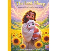 The Lost Sheep - A Gentle Bible Story for Little Hearts About God’s Love, Guidance, and Finding the Way Home: A Comforting Christian Picture Book About the Parable of the Lost Sheep