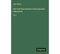 The Lost Solar System of the Ancients Discovered: Vol. I