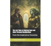 The Lost Tales of Emerson Kaye and other Personal Recollections: From the Underverse Chronicles