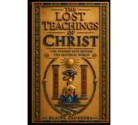 The Lost Teachings of Christ: The Hidden Path Beyond the Material World