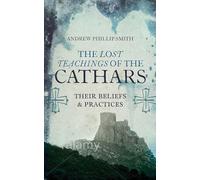 The Lost Teachings of the Cathars: Their Beliefs and Practices