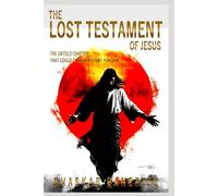 The Lost Testament of Jesus: The untold chapter that could change history forever
