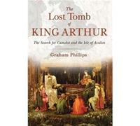 The Lost Tomb of King Arthur by Graham Phillips Graham Phillips, (Auteur)