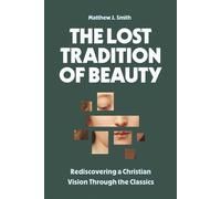 The Lost Tradition of Beauty Rediscovering a Christian Vision Through the Classics - Matthew James Smith - IVP Academic - ebook (ePub) - Livre