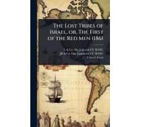 The Lost Tribes Of Israel, Or, The First Of The Red Men (1861