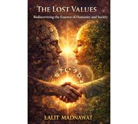 THE LOST VALUES: Re-discovering the Essance of Humanity & Sociaty / Reclaiming the Principles That Build a Better Society