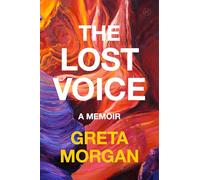 The Lost Voice: A Memoir - A Tenacious Musician's Journey Through Spasmodic Dysphonia, Grief, and Rediscovering Her True Artistic Voice