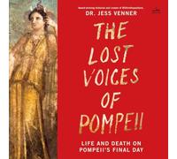 The Lost Voices of Pompeii: Life and Death on Pompeii's Final Day